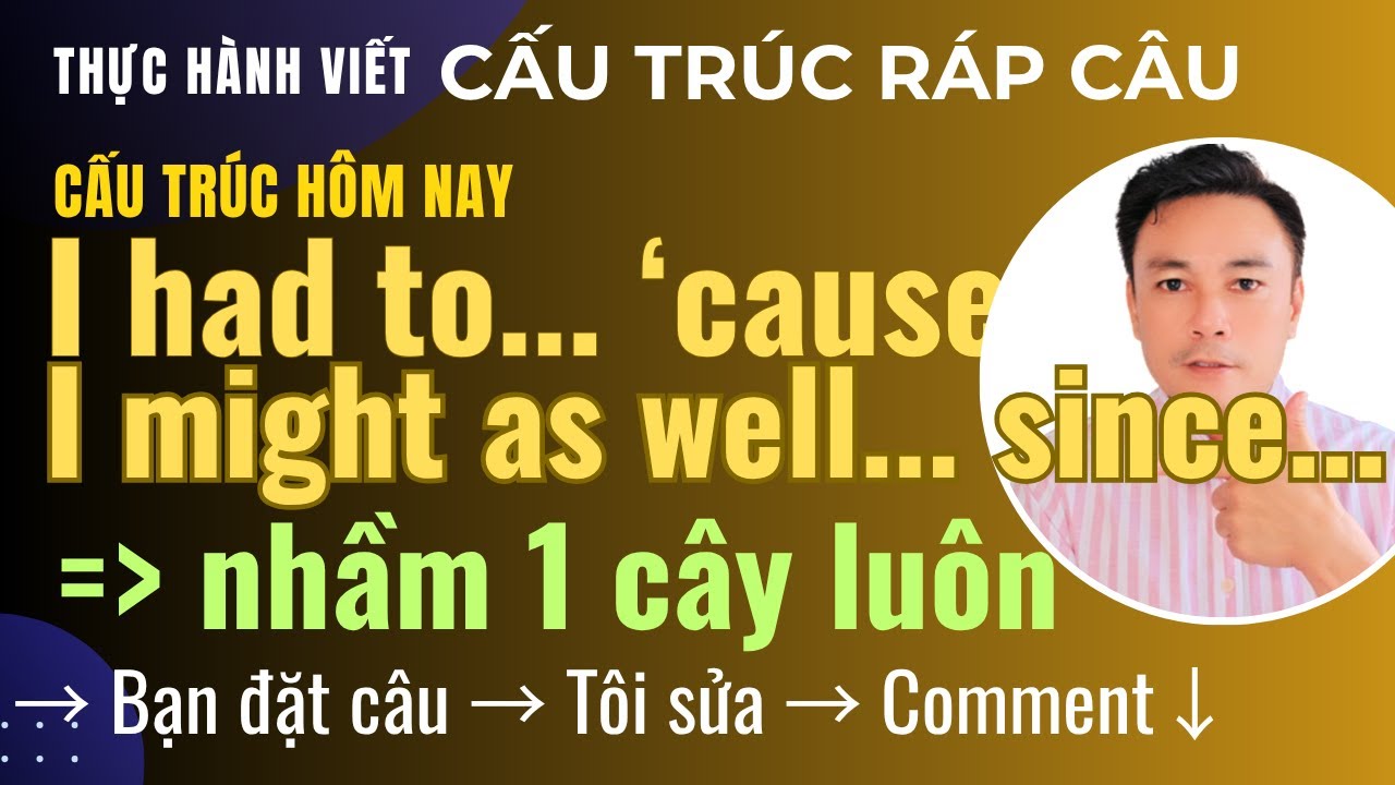 I had to... because... / I might as well... since... | Cặp cấu trúc nói tiếng Anh có lý do tự nhiên