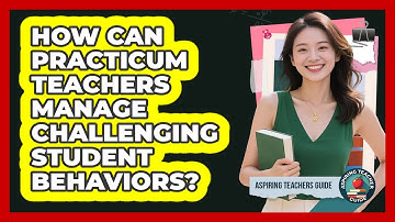 How Can Practicum Teachers Manage Challenging Student Behaviors? - Aspiring Teacher Guide