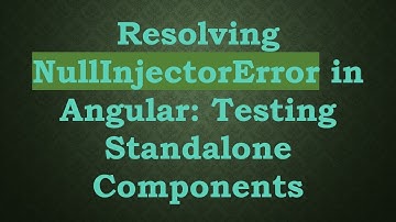 Resolving NullInjectorError in Angular: Testing Standalone Components