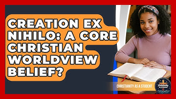 Creation Ex Nihilo: A Core Christian Worldview Belief? - Christianity As A Student
