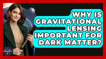 Why Is Gravitational Lensing Important For Dark Matter? - Astronomy Made Simple