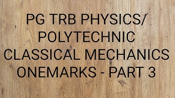 PG TRB PHYSICS/ POLYTECHNIC  CLASSICAL MECHANICS ONEMARKS - PART 3