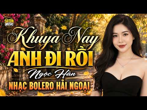 Khuya Nay Anh Đi Rôi ➤ BOLERO Ca Nhạc Trữ Tình Toàn Bài Hay - Nhạc Vàng Hải Ngoại Hay Nhất Hiện Nay