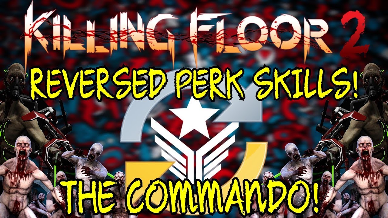 Killing Floor 2 | PLAYING WITH REVERSED PERK SKILLS! - The Commando!