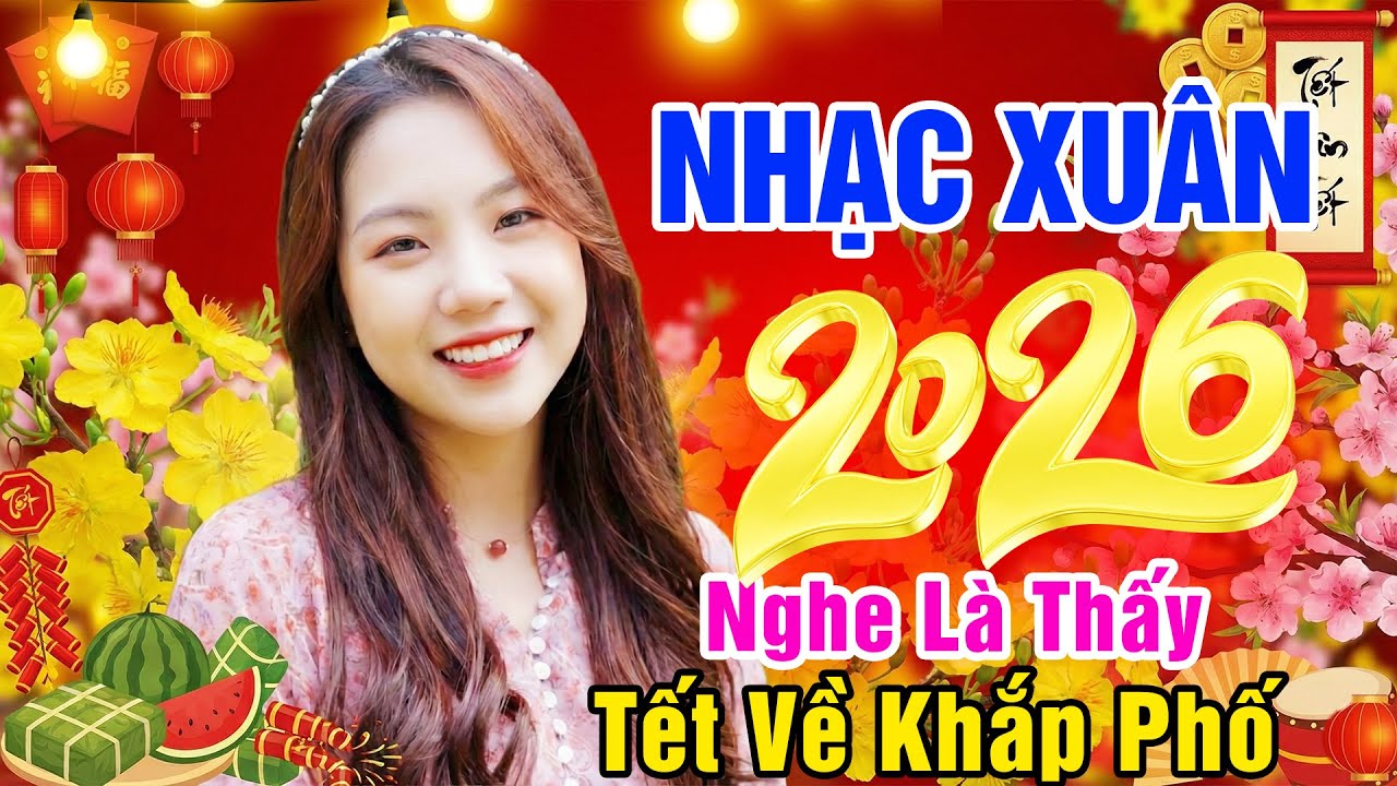 Tuyển Tập Đón Tết 2026, Nhạc Xuân 2026 Hay Nhất | Nghe Là Thấy Tết Về Khắp Phố