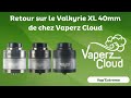 Retour sur le valkyrie xl 40mm de chez vaperz cloud