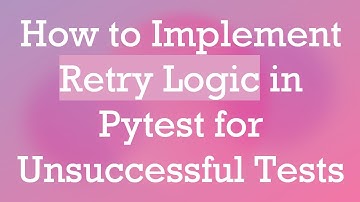 How to Implement Retry Logic in Pytest for Unsuccessful Tests