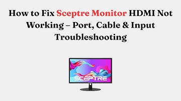 How to Fix Sceptre Monitor HDMI Not Working – Port, Cable & Input Troubleshooting