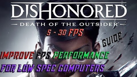 Dishonered Death of the Outsider Lag fix (Low spec computers)