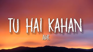 AUR - Tu hai kahan (Lyrics)