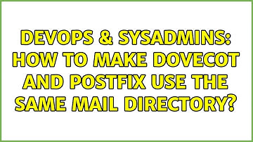 DevOps & SysAdmins: How to make dovecot and postfix use the same mail directory? (2 Solutions!!)