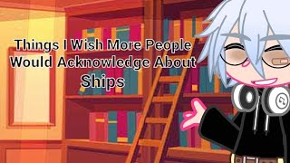 Things I Wish More People Acknowledge About Ships