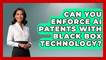 Can You Enforce AI Patents With Black Box Technology? - AI and Technology Law