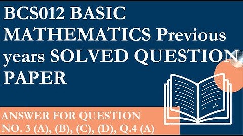 Solve question Paper for  Basic  Mathematics ( BCS012 ) Q.3 (A) ,(B), (C), (D) Q.4 (A)