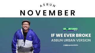 ASBUN URBAN - IF WE EVER BROKE URBAN RADIO VERSION