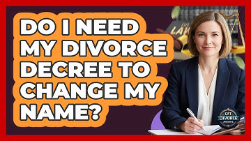 Do I Need My Divorce Decree To Change My Name?