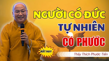 Người Có Đức Tự Nhiên Có Phước – Bài Pháp Thầy Thích Phước Tiến Ai Nghe Cũng Thấm