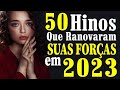 Louvores De Adoração - 50 Hinos Que Renovaram Suas Força Em 2023 - Top Música de Deus