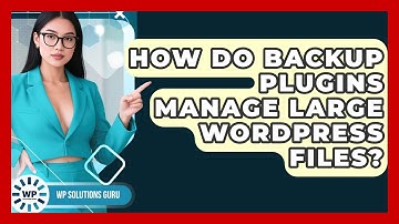 How Do Backup Plugins Manage Large WordPress Files? - WP Solutions Guru