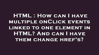 HTML : How can I have multiple onClick events linked to one element in HTML? And can I have them cha