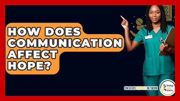 How Does Communication Affect Hope? - Oncology Support Network