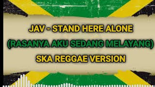 Rasanya Aku Sedang Melayang | Jav - Stand Here Alone | Ska Reggae Version