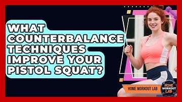 What Counterbalance Techniques Improve Your Pistol Squat? - Home Workout Lab