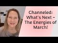 Channeled whats next  the energies of march