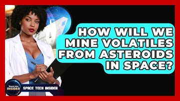 How Will We Mine Volatiles From Asteroids In Space? - Space Tech Insider