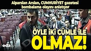 Alparslan Arslan Cumhuriyet Gazetesi Bombalama Olayını Anlatıyor: Öyle İki Cümle İle Olmaz! Resimi
