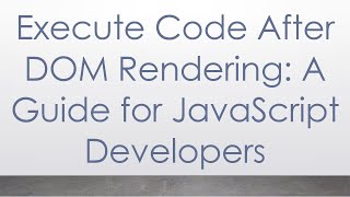 Execute Code After DOM Rendering: A Guide for JavaScript Developers