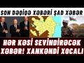 SON DƏQİQƏ! HƏR KƏSİ SEVİNDİRƏCƏK XƏBƏR