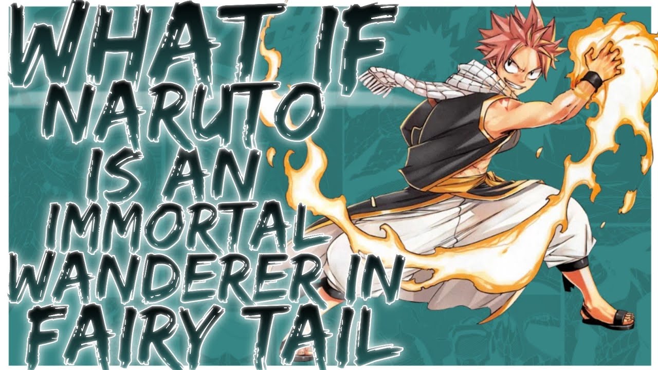 what if Naruto is an immortal wanderer in Fairy Tail