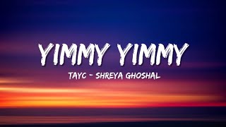 Yimmy yimmy - Tayc \& Shreya Ghoshal Lyrics