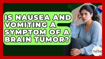 Is Nausea And Vomiting A Symptom Of A Brain Tumor? - Brain Health Support Network
