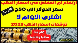 🛑ارتفاع ام انخفاض فى اسعار الذهب🔥سعر الدولار الى 50ج🚀اشترى الان ام لا🔥توقعات اسعار الذهب 2023