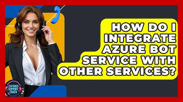 How Do I Integrate Azure Bot Service With Other Services? - Customer Support Coach