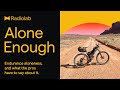 Alone Enough | Radiolab Podcast