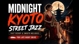 🌙 Midnight Kyoto Street Jazz 🎷 Fast Bebop & Smooth Melodies for Late Night Drive