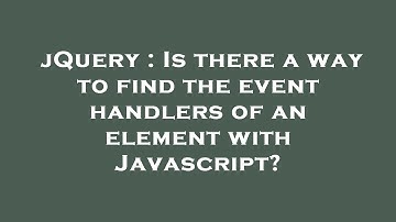 jQuery : Is there a way to find the event handlers of an element with Javascript?