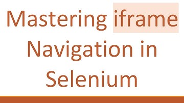 Mastering iframe Navigation in Selenium