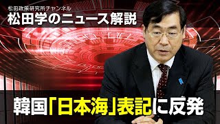 松田学のニュース解説　韓国「日本海」表記に反発