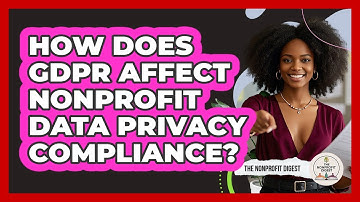 How Does GDPR Affect Nonprofit Data Privacy Compliance? - The Nonprofit Digest