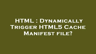 HTML : Dynamically Trigger HTML5 Cache Manifest file?