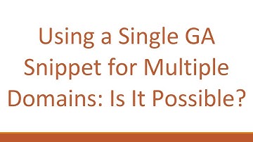 Using a Single GA Snippet for Multiple Domains: Is It Possible?