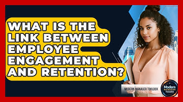 What Is The Link Between Employee Engagement And Retention? - Modern Manager Toolbox