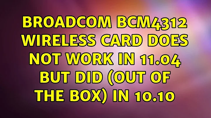 Broadcom BCM4312 wireless card does not work in 11.04 but did (out of the box) in 10.10