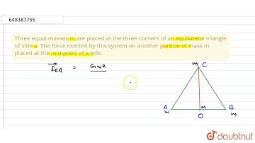 Three equal masses m are placed at the three corners of an equilateral triangle of side a. The f...