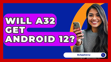 Will A32 Get Android 12? - Be App Savvy