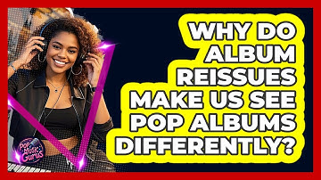 Why Do Album Reissues Make Us See Pop Albums Differently? - Pop Music Gurus